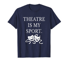 Load image into Gallery viewer, Funny shirts V-neck Tank top Hoodie sweatshirt usa uk au ca gifts for Theatre is My Sport Shirt Funny Cute Theater Drama T-Shirt 1681058
