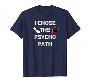 Funny shirts V-neck Tank top Hoodie sweatshirt usa uk au ca gifts for I Chose Psycho Path Funny Psychology Major Graduation Shirt 1331869