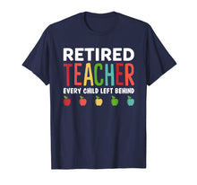 Load image into Gallery viewer, Retired Teacher Every Child Left Behind Funny Gift Shirt

