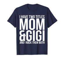 Load image into Gallery viewer, Funny shirts V-neck Tank top Hoodie sweatshirt usa uk au ca gifts for I Have Two Titles Mom And Gigi T-Shirt Mother Moms Gift 1794498
