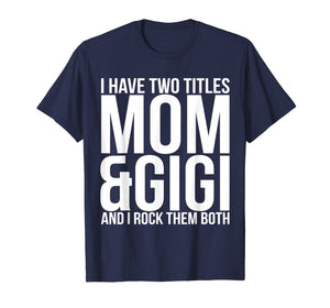 Funny shirts V-neck Tank top Hoodie sweatshirt usa uk au ca gifts for I Have Two Titles Mom And Gigi T-Shirt Mother Moms Gift 1794498