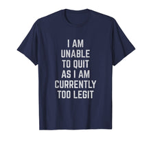 Load image into Gallery viewer, Funny shirts V-neck Tank top Hoodie sweatshirt usa uk au ca gifts for I Am Unable to Quit as I Am Currently Too Legit T-Shirt 2028511
