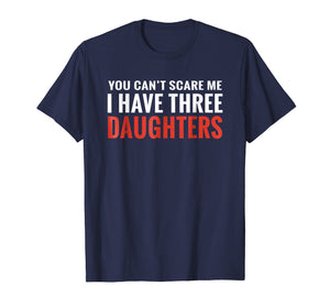 Funny shirts V-neck Tank top Hoodie sweatshirt usa uk au ca gifts for You Can't Scare Me I Have Three Daughters T-shirt 679564