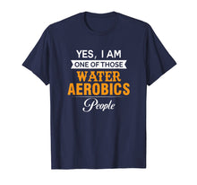 Load image into Gallery viewer, Funny shirts V-neck Tank top Hoodie sweatshirt usa uk au ca gifts for Yes I am one of those Water Aerobics People T Shirt 
