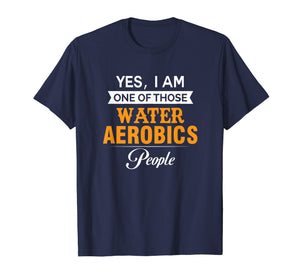 Funny shirts V-neck Tank top Hoodie sweatshirt usa uk au ca gifts for Yes I am one of those Water Aerobics People T Shirt 