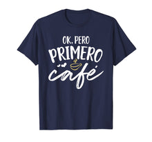 Load image into Gallery viewer, Funny shirts V-neck Tank top Hoodie sweatshirt usa uk au ca gifts for Ok Pero Primero Cafe T Shirt Funny Spanish Language Gift 2345142
