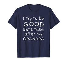 Load image into Gallery viewer, Funny shirts V-neck Tank top Hoodie sweatshirt usa uk au ca gifts for I Try To Be Good But I Take After My Grandpa T Shirt Gift 1035030
