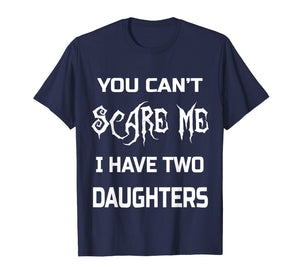 Funny shirts V-neck Tank top Hoodie sweatshirt usa uk au ca gifts for You Can't Scare Me I Have Two Daughters T-Shirts Dads & Moms 1771606