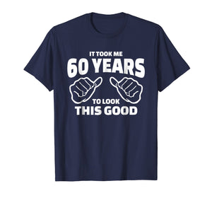 Funny shirts V-neck Tank top Hoodie sweatshirt usa uk au ca gifts for 60th Birthday Gift - It Took Me 60 Years To Look This Good 279241