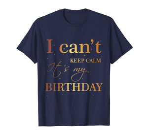 Funny shirts V-neck Tank top Hoodie sweatshirt usa uk au ca gifts for I Can't Keep Calm It's My Birthday T Shirt Funny Birthday 1767552