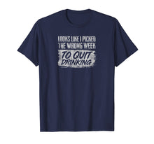 Load image into Gallery viewer, Funny shirts V-neck Tank top Hoodie sweatshirt usa uk au ca gifts for Mens Looks Like I Picked The Wrong Week To Quit Drinking T-Shirt 1518191
