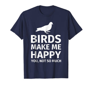 Funny shirts V-neck Tank top Hoodie sweatshirt usa uk au ca gifts for Bird Gifts for Bird Lovers - Funny Make me Happy T-Shirt 258504