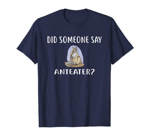 Funny shirts V-neck Tank top Hoodie sweatshirt usa uk au ca gifts for Did Someone Say ANTEATER? T-Shirt Funny ANTEATERS 198457