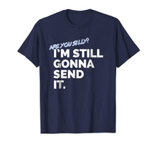 Load image into Gallery viewer, Funny shirts V-neck Tank top Hoodie sweatshirt usa uk au ca gifts for Are You Silly? I'm Still Gonna Send It T Shirt 1799651
