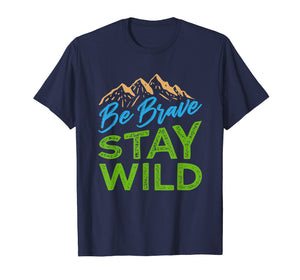 Funny shirts V-neck Tank top Hoodie sweatshirt usa uk au ca gifts for Be Brave Stay Wild T-Shirt Wilderness Outdoors Hiking 1142482