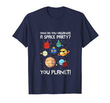 Load image into Gallery viewer, Funny shirts V-neck Tank top Hoodie sweatshirt usa uk au ca gifts for How Do You Organize A Space Party? You Planet! Tshirt 1376170
