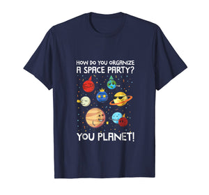 Funny shirts V-neck Tank top Hoodie sweatshirt usa uk au ca gifts for How Do You Organize A Space Party? You Planet! Tshirt 1376170