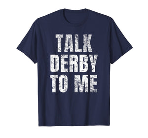 Talk Derby to Me Funny Talk Dirty to Me Pun T-Shirt