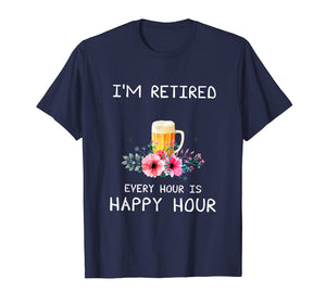 Funny shirts V-neck Tank top Hoodie sweatshirt usa uk au ca gifts for I'm Retired Every Hour Is Happy Hour Beer Tees For Men WoMen 2240071