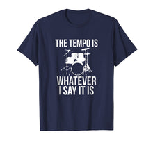 Load image into Gallery viewer, Funny shirts V-neck Tank top Hoodie sweatshirt usa uk au ca gifts for The Tempo Is Whatever I Say It Is T-Shirt drummer musician 1578469
