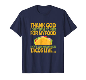 Funny shirts V-neck Tank top Hoodie sweatshirt usa uk au ca gifts for Thank God I Don't Have To Hunt For My Food Taco T Shirt 2039254