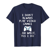 Load image into Gallery viewer, Funny shirts V-neck Tank top Hoodie sweatshirt usa uk au ca gifts for I Dont Always Play Video Games ...Oh Wait, Yes I Do T Shirt 2340661
