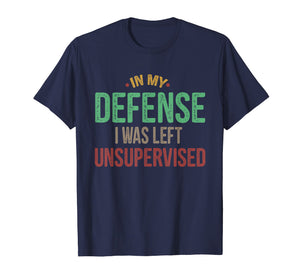 Funny shirts V-neck Tank top Hoodie sweatshirt usa uk au ca gifts for In My Defense I Was Left Unsupervised Vintage Gift Shirt 1768125