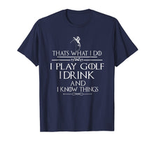 Load image into Gallery viewer, Funny shirts V-neck Tank top Hoodie sweatshirt usa uk au ca gifts for Thats what I do I play Golf I drink and I Know Things 909992
