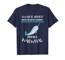 Load image into Gallery viewer, Funny shirts V-neck Tank top Hoodie sweatshirt usa uk au ca gifts for Always Be Yourself Unless You Can Be A Narwhal Funny Shirt T-Shirt 202618
