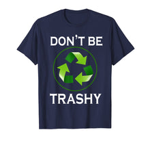 Load image into Gallery viewer, Funny shirts V-neck Tank top Hoodie sweatshirt usa uk au ca gifts for Don&#39;t Be Trashy T-Shirt Gifts Recycle To Save Earth Day Tee 3341482
