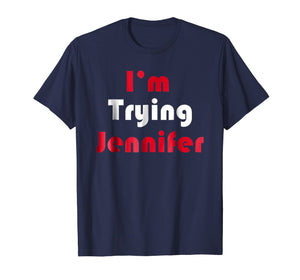 Funny shirts V-neck Tank top Hoodie sweatshirt usa uk au ca gifts for I'm Trying Jennifer TShirt 3230563