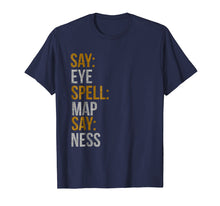 Load image into Gallery viewer, Funny shirts V-neck Tank top Hoodie sweatshirt usa uk au ca gifts for Say:EYE | Spell:MAP | Say:NESS Vintage T-Shirt 1350315
