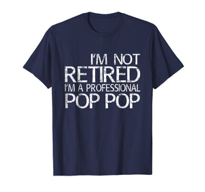 Funny shirts V-neck Tank top Hoodie sweatshirt usa uk au ca gifts for Mens I'm Not Retired I'm A Professional Pop Pop T-Shirt 1321699