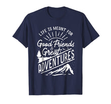 Load image into Gallery viewer, Life is Meant For Good Friends and Great Adventures T Shirt
