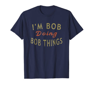 Funny shirts V-neck Tank top Hoodie sweatshirt usa uk au ca gifts for I'm Bob Doing Bob Things Funny Saying Gift Holiday T-Shirt 899509