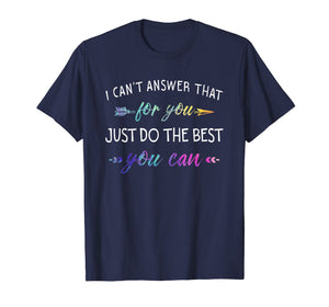 Funny shirts V-neck Tank top Hoodie sweatshirt usa uk au ca gifts for I Can't Answer That For You Just Do The Best You Can Shirts 2892964