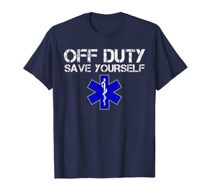 Funny shirts V-neck Tank top Hoodie sweatshirt usa uk au ca gifts for Funny EMS Shirt for EMTs - Off Duty Save Yourself 575041