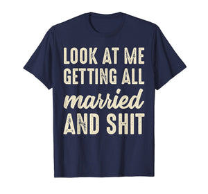 Funny shirts V-neck Tank top Hoodie sweatshirt usa uk au ca gifts for Look At Me Getting All Married And Shit Funny Bachelorette 2214603