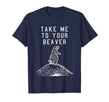 Load image into Gallery viewer, Funny shirts V-neck Tank top Hoodie sweatshirt usa uk au ca gifts for Take Me To Your Beaver T-Shirt Inappropriate Shirt For Guys 1364095
