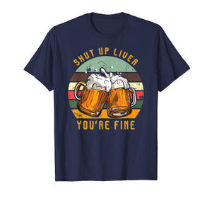 Funny shirts V-neck Tank top Hoodie sweatshirt usa uk au ca gifts for Shut Up Liver You're Fine Vintage T-Shirt Funny Beer Gift 1790318
