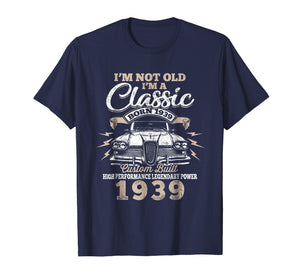 Funny shirts V-neck Tank top Hoodie sweatshirt usa uk au ca gifts for I'm Not Old Im a Classic 1939 80th Funny Birthday T-Shirt 1017191