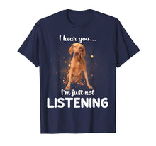 Load image into Gallery viewer, Vizsla I Hear You Not Listening T-Shirt

