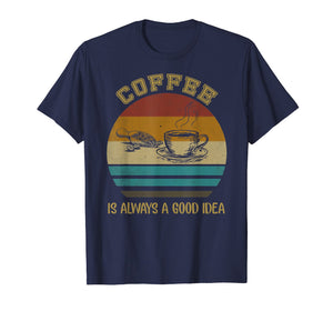 Funny shirts V-neck Tank top Hoodie sweatshirt usa uk au ca gifts for Vintage Coffee Is Always A Good Idea T-shirt Coffee Lover 1826329