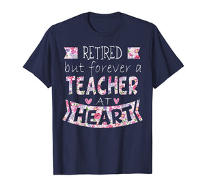 Retired But Forever A Teacher At Heart TShirt Teaching Gift