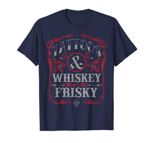 Tattoos And Whiskey Make Me Frisky Funny T-shirt