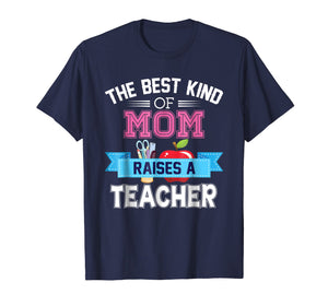 Funny shirts V-neck Tank top Hoodie sweatshirt usa uk au ca gifts for The Best Kind Of Mom Raises A Teacher T-Shirt Teacher's Day 1051626