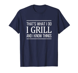 That's What I Do - I Grill And I Know Things - T-Shirt