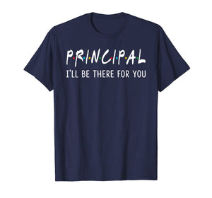 Principal I'll Be There for You Funny Back to School Gifts T-Shirt
