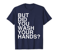 Load image into Gallery viewer, But Did You Wash Your Hands? Hand Washing Hygiene Gift TShirt242134
