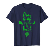 Load image into Gallery viewer, Pray For Me My Husband is Irish St Patricks Day Ireland Wife TShirt695149

